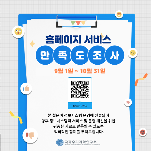 홈페이지 서비스 만족도 조사 / 9월 1일 ~ 9월 30일 / 본 설문이 정보시스템 운영에 환류되어 향후 정보시스템의 서비스 및 운영 개선을 위한 귀중한 자료로 활용될 수 있도록 적극적인 참여를 부탁드립니다. / 국가수리과학연구소