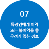 7.특정인에게 이익, 불이익을 줄 우려가 있는 정보